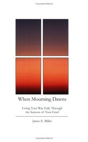 When Mourning Dawns: Living Your Way Fully Through the Seasons of Your Grief