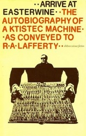 Arrive at Easterwine;: The autobiography of a ktistec machine,