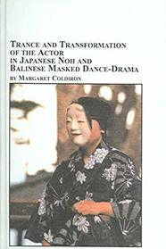 Trance And Transformation Of The Actor In Japanese Noh And Balinese Masked Dance-drama (Studies in Theatre Arts, V. 30)