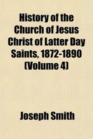 History of the Church of Jesus Christ of Latter Day Saints, 1872-1890 (Volume 4)