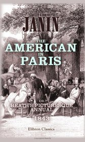 The American in Paris: or, Heath's Picturesque Annual for 1843: Illustrated by eighteen engravings, from designs by M. Eugene Lami