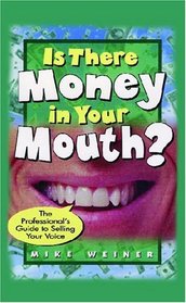 Is There Money In Your Mouth?: The Professional's Guide To Selling Your Voice