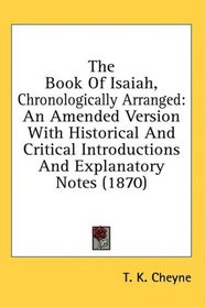 The Book Of Isaiah, Chronologically Arranged: An Amended Version With Historical And Critical Introductions And Explanatory Notes (1870)