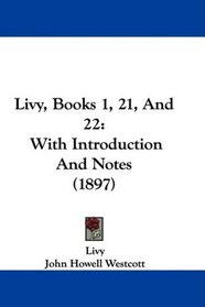 Livy, Books 1, 21, And 22: With Introduction And Notes (1897)