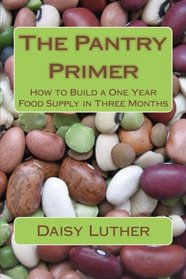 The Pantry Primer: How to Build a One Year Food Supply in Three Months