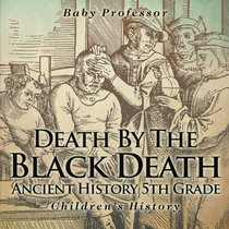 Death By The Black Death - Ancient History 5th Grade | Children's History
