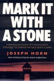 Mark It with a Stone: A Moving Account of a Young Boy's Struggle to Survive the Nazi Death Camps