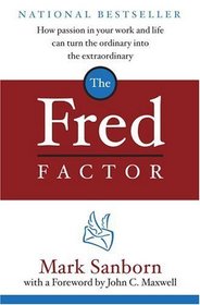 The Fred Factor: How Passion in Your Work and Life Can Turn the Ordinary into the Extraordinary