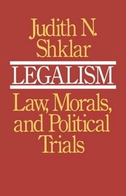 Legalism : Law, Morals, and Political Trials