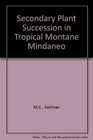 Secondary plant succession in tropical montane Mindanao (Research School of Pacific Studies. Dept. of Biogeography & Geomorphology. Publication)