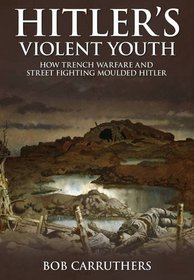 Hitler's Violent Youth: How Trench Warfare and Street Fighting Shaped Hitler