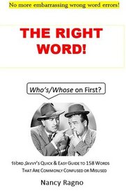 The Right Word!: Word Savvy's Quick & Easy Guide to 158 Words That Are Commonly Confused or Misused