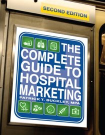 The Complete Guide to Hospital Marketing, Second edition