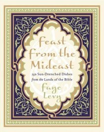 Feast from the Mideast : 250 Sun-Drenched Dishes from the Lands of the Bible (Cookbooks)