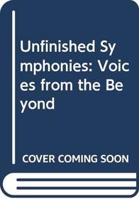 Unfinished Symphonies: Voices from the Beyond