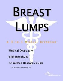Breast Lumps: A Medical Dictionary, Bibliography, And Annotated Research Guide To Internet References