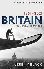 A Brief History of Britain 1851-2010: A Nation Transformed (Brief Histories)