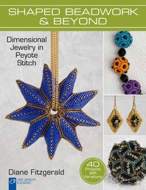Diane Fitzgerald's Shaped Beadwork & Beyond: Dimensional Jewelry in Peyote Stitch