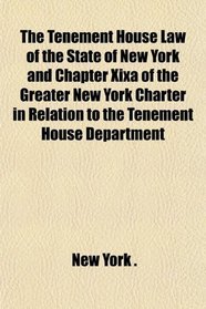 The Tenement House Law of the State of New York and Chapter Xixa of the Greater New York Charter in Relation to the Tenement House Department