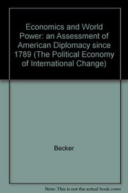 Economics and World Power: An Assessment of American Diplomacy Since 1789 (The Political Economy of International Change)