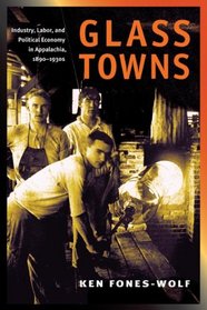 Glass Towns: Industry, Labor, and Political Economy in Appalachia, 1890-1930s (Working Class in American History)