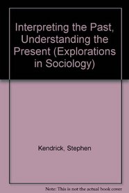 Interpreting the Past, Understanding the Present (Explorations in Sociology)