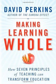 Making Learning Whole: How Seven Principles of Teaching Can Transform Education