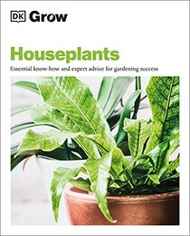 Grow Houseplants: Essential know-how and expert advice for success (DK Grow)
