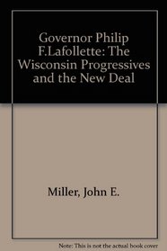Governor Philip F.Lafollette: The Wisconsin Progressives and the New Deal