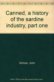 Canned, a history of the sardine industry, part one