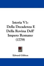 Istoria V1: Della Decadenza E Della Rovina Dell' Impero Romano (1779) (Italian Edition)