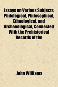 Essays on Various Subjects, Philological, Philosophical, Ethnological, and Archaeological, Connected With the Prehistorical Records of the