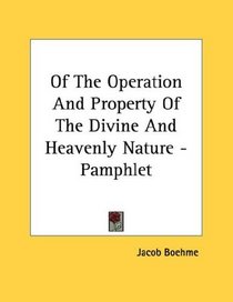 Of The Operation And Property Of The Divine And Heavenly Nature - Pamphlet