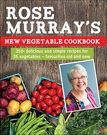 Rose Murray's New Vegetable Cookbook: 250+ delicious and simple recipes for 35 vegetables -- favourites old and new