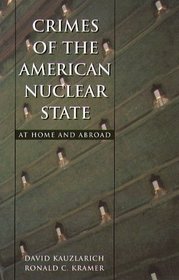 Crimes Of The American Nuclear State: At Home and Abroad (Northeastern Series on Transnational Crime)