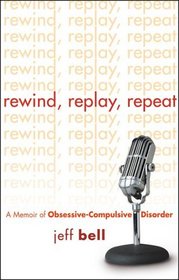 Rewind, Replay, Repeat: A Memoir of Obsessive-Compulsive Disorder