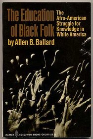 The education of Black folk: The Afro-American struggle for knowledge in White America (Harper colophon books)