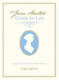 The Jane Austen Guide to Life: Thoughtful Lessons for the Modern Woman