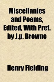 Miscellanies and Poems, Edited, With Pref. by J.p. Browne