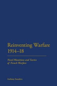 Reinventing Warfare 1914-18: Novel Munitions and Tactics of Trench Warfare (Continuum Studies in Military History)