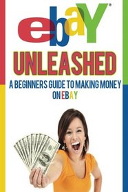 eBay Unleashed: A Beginners Guide To Selling On eBay