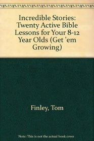 Incredible Stories: Twenty Active Bible Lessons for Your 8-12 Year Olds (Get 'em Growing)