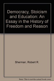 Democracy, Stoicism and Education: An Essay in the History of Freedom and Reason (University of Florida humanities monograph)