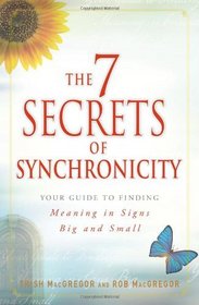 The 7 Secrets of Synchronicity: Your Guide to Finding Meaning in Signs Big and Small