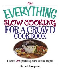 The Everything Slow Cooking For A Crowd Cookbook: Features 300 Appetizing Home-cooked Recipes (Everything: Cooking)