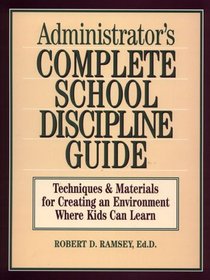 Administrator's Complete School Discipline Guide : Techniques  Materials for Creating an Environment Where Kids Can Learn