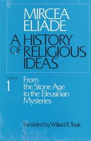 History of Religious Ideas, Volume 1 : From the Stone Age to the Eleusinian Mysteries (History of Religious Ideas)