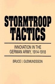 Stormtroop Tactics : Innovation in the German Army, 1914-1918
