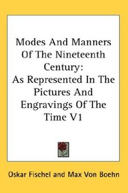 Modes And Manners Of The Nineteenth Century: As Represented In The Pictures And Engravings Of The Time V1