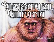 Supernatural California: A Golden State Guide to Ufos, Extraterrestrials, Ghosts, Hauntings, Cryptozoological Creatures, Psychics, Mediums, Miracles, Mystical Spots, Buried Tr